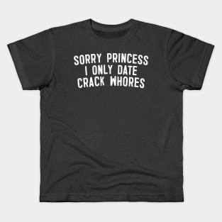 Sorry Princess I Only Date Crack Whores Kids T-Shirt